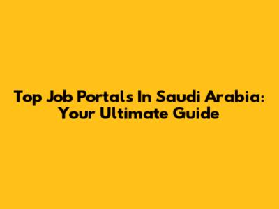 Top Job Portals In Saudi Arabia: Your Ultimate Guide