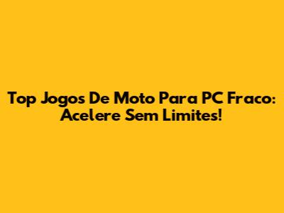 Top Jogos De Moto Para PC Fraco: Acelere Sem Limites!