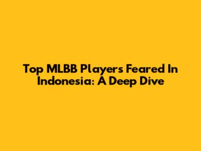 Top MLBB Players Feared In Indonesia: A Deep Dive