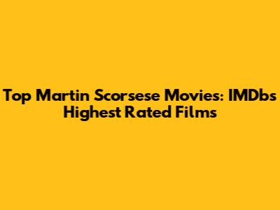Top Martin Scorsese Movies: IMDb's Highest Rated Films