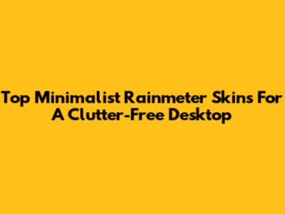 Top Minimalist Rainmeter Skins For A Clutter-Free Desktop