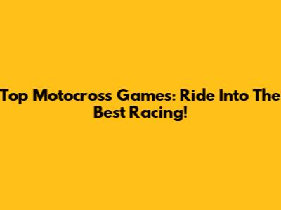 Top Motocross Games: Ride Into The Best Racing!
