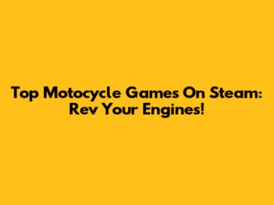 Top Motocycle Games On Steam: Rev Your Engines!