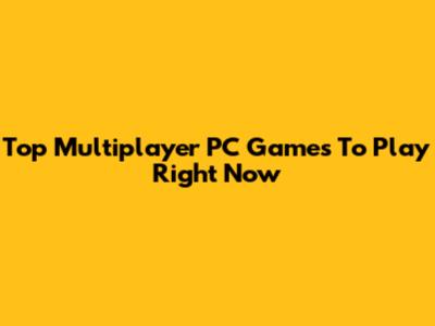 Top Multiplayer PC Games To Play Right Now