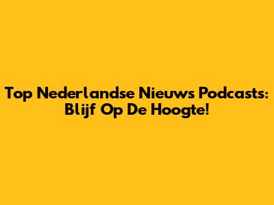 Top Nederlandse Nieuws Podcasts: Blijf Op De Hoogte!