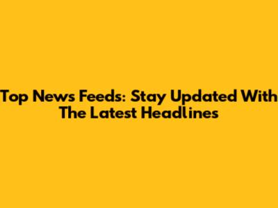 Top News Feeds: Stay Updated With The Latest Headlines