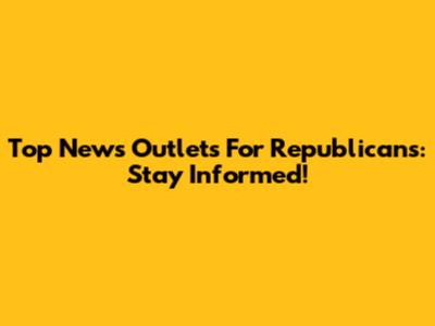 Top News Outlets For Republicans: Stay Informed!