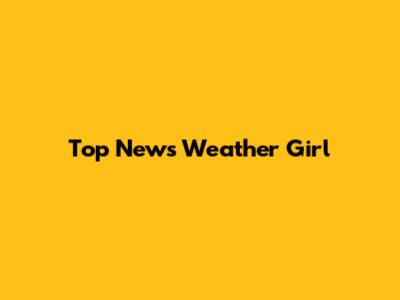 Top News Weather Girl