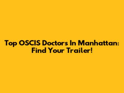 Top OSCIS Doctors In Manhattan: Find Your Trailer!