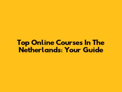 Top Online Courses In The Netherlands: Your Guide