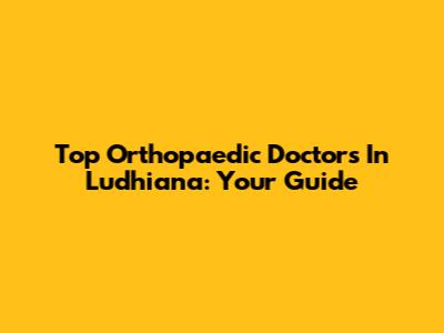 Top Orthopaedic Doctors In Ludhiana: Your Guide