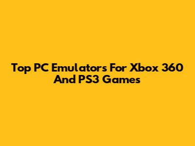 Top PC Emulators For Xbox 360 And PS3 Games