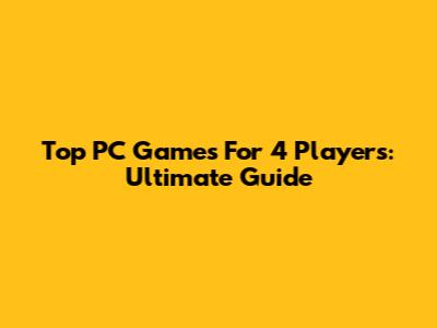 Top PC Games For 4 Players: Ultimate Guide