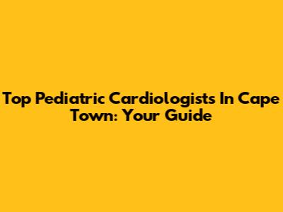 Top Pediatric Cardiologists In Cape Town: Your Guide