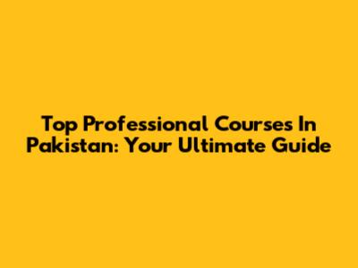 Top Professional Courses In Pakistan: Your Ultimate Guide