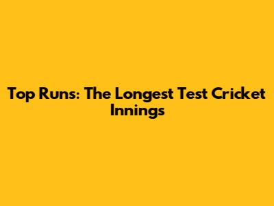 Top Runs: The Longest Test Cricket Innings