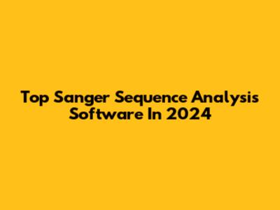 Top Sanger Sequence Analysis Software In 2024