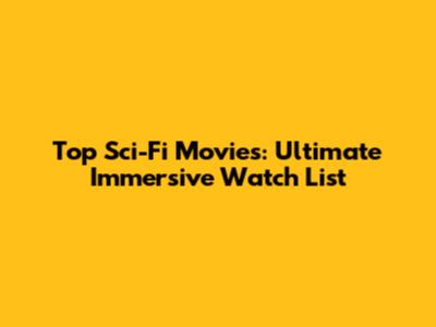 Top Sci-Fi Movies: Ultimate Immersive Watch List