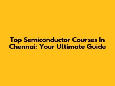 Top Semiconductor Courses In Chennai: Your Ultimate Guide