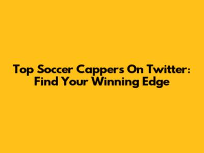 Top Soccer Cappers On Twitter: Find Your Winning Edge