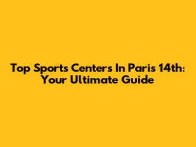 Top Sports Centers In Paris 14th: Your Ultimate Guide