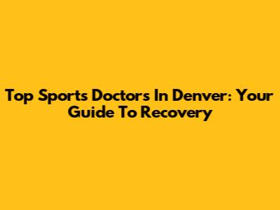 Top Sports Doctors In Denver: Your Guide To Recovery