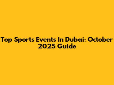 Top Sports Events In Dubai: October 2025 Guide