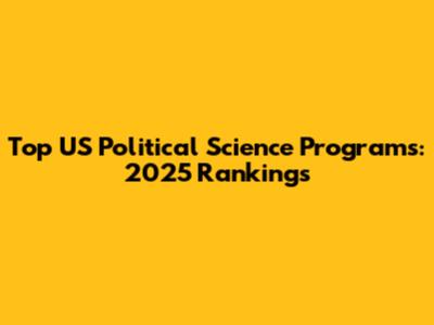 Top US Political Science Programs: 2025 Rankings