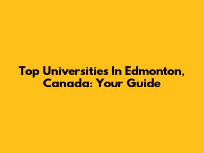 Top Universities In Edmonton, Canada: Your Guide