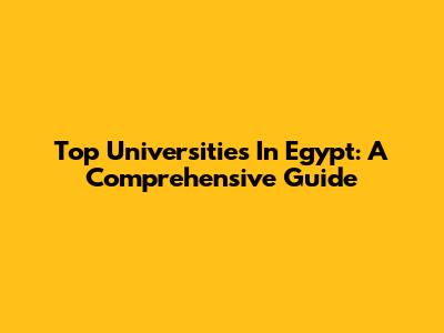 Top Universities In Egypt: A Comprehensive Guide
