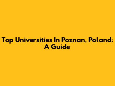 Top Universities In Poznan, Poland: A Guide