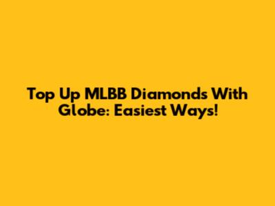 Top Up MLBB Diamonds With Globe: Easiest Ways!