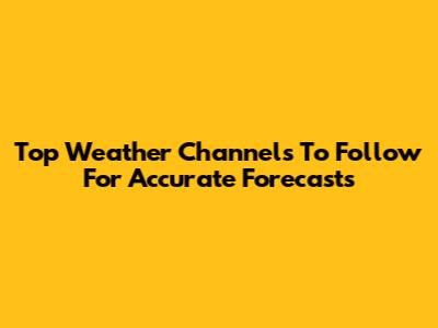 Top Weather Channels To Follow For Accurate Forecasts