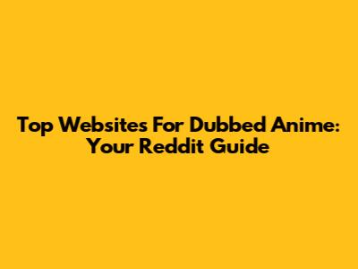Top Websites For Dubbed Anime: Your Reddit Guide