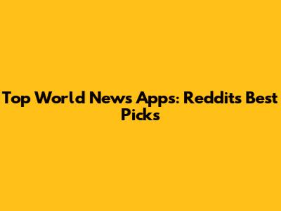 Top World News Apps: Reddit's Best Picks
