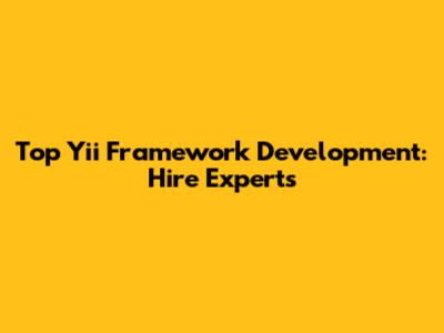 Top Yii Framework Development: Hire Experts