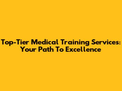 Top-Tier Medical Training Services: Your Path To Excellence