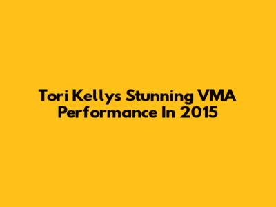 Tori Kelly's Stunning VMA Performance In 2015