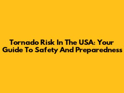 Tornado Risk In The USA: Your Guide To Safety And Preparedness