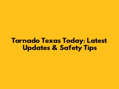 Tornado Texas Today: Latest Updates & Safety Tips