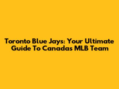 Toronto Blue Jays: Your Ultimate Guide To Canada's MLB Team