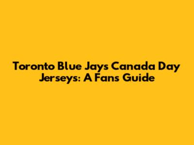 Toronto Blue Jays Canada Day Jerseys: A Fan's Guide