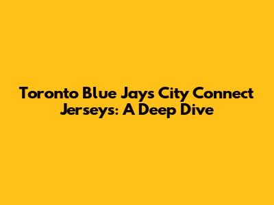 Toronto Blue Jays City Connect Jerseys: A Deep Dive