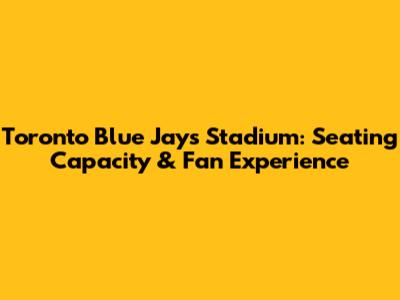 Toronto Blue Jays Stadium: Seating Capacity & Fan Experience