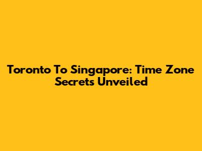 Toronto To Singapore: Time Zone Secrets Unveiled