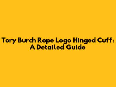 Tory Burch Rope Logo Hinged Cuff: A Detailed Guide