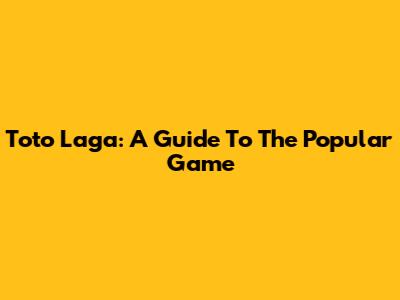 Toto Laga: A Guide To The Popular Game