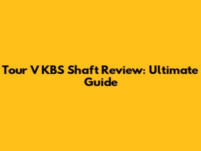 Tour V KBS Shaft Review: Ultimate Guide