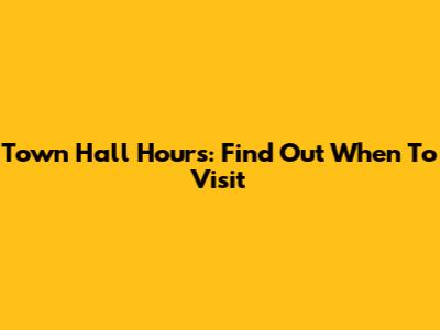 Town Hall Hours: Find Out When To Visit
