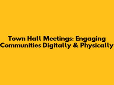 Town Hall Meetings: Engaging Communities Digitally & Physically